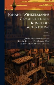 Johann Winkelmanns Geschichte der Kunst des Alterthums
