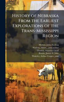 History of Nebraska From the Earliest Explorations of the Trans-Mississippi Region