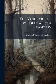 The Voice of the Wildflowers; a Fantasy
