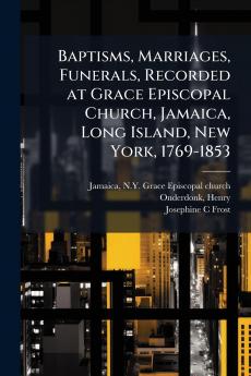 Baptisms Marriages Funerals Recorded at Grace Episcopal Church Jamaica Long Island New York 1769-1853