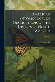American Entomology or Descriptions of the Insects of North America