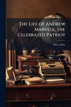 The Life of Andrew Marvell the Celebrated Patriot