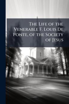 The Life of the Venerable F. Louis De Ponte of the Society of Jesus