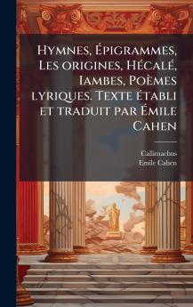 Hymnes Ãpigrammes Les origines HÃ©calÃ© Iambes PoÃ¨mes lyriques. Texte Ã©tabli et traduit par Ãmile Cahen