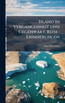 Island in Vergangenheit und Gegenwart; Reise-Erinnerungen