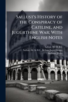 Sallust's History of the Conspiracy of Catiline and Jugurthine War; With English Notes