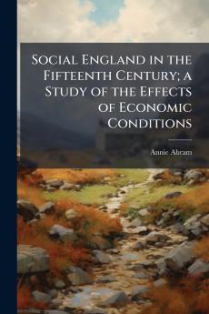 Social England in the Fifteenth Century; a Study of the Effects of Economic Conditions