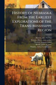 History of Nebraska From the Earliest Explorations of the Trans-Mississippi Region