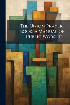 The Union Prayer-book; a Manual of Public Worship..