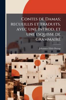 Contes de Damas; recueillis et traduits avec une introd. et une esquisse de grammaire