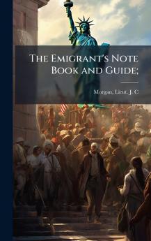The Emigrant's Note Book and Guide;