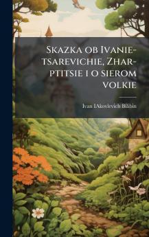 Skazka ob Ivanie-tsarevichie Zhar-ptitsie i o sierom volkie