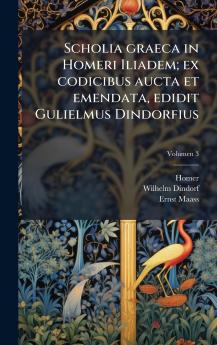 Scholia graeca in Homeri Iliadem; ex codicibus aucta et emendata edidit Gulielmus Dindorfius