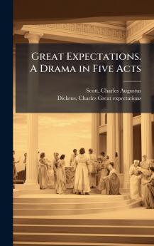 Great Expectations. A Drama in Five Acts
