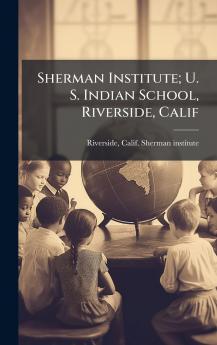 Sherman Institute; U. S. Indian School Riverside Calif