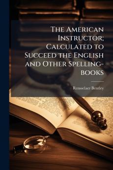 The American Instructor; Calculated to Succeed the English and Other Spelling-books