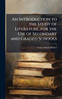 An Introduction to the Study of Literature for the Use of Secondary and Graded Schools