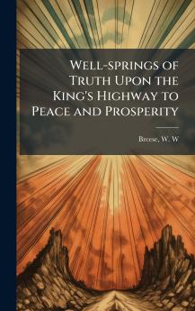 Well-springs of Truth Upon the King's Highway to Peace and Prosperity