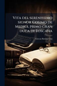 Vita del serenissimo signor Cosimo de Medici primo gran duca di Toscana