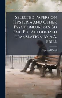 Selected Papers on Hysteria and Other Psychoneuroses. 3d Enl. Ed.. Authorized Translation by A.A. Brill