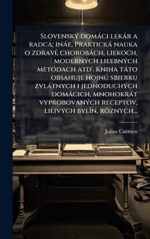 SlovenskÃ½ domÃ¡ci lekÃ¡r a radca; inÃ¡e PraktickÃ¡ nauka o zdravÃ­ chorobÃ¡ch liekoch modernÃ½ch lieebnÃ½ch metÃ³dach atd'. Kniha tÃ¡to obsahuje hojnÃº sbierku zvlÃ¡tnych i jednoduchÃ½ch domÃ¡cich mnohokrÃ¡t vyprobovanÃ½ch receptov lieivÃ½ch bylÃ­n