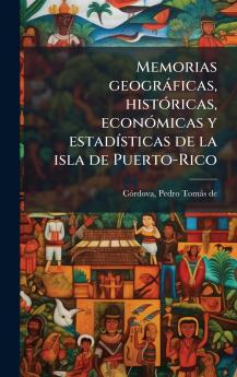 Memorias geogrÃ¡ficas histÃ³ricas econÃ³micas y estadÃ­sticas de la isla de Puerto-Rico