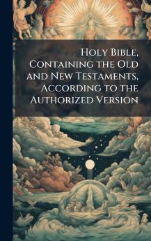 Holy Bible Containing the Old and New Testaments According to the Authorized Version