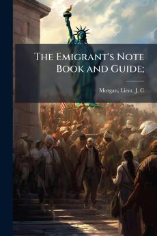 The Emigrant's Note Book and Guide;