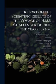 Report on the Scientific Results of the Voyage of H.M.S. Challenger During the Years 1873-76