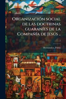 OrganizaciÃ³n social de las doctrinas guaranÃ­es de la CompaÃ±Ã­a de JesÃºs ..