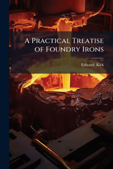 A Practical Treatise of Foundry Irons