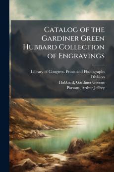 Catalog of the Gardiner Green Hubbard Collection of Engravings