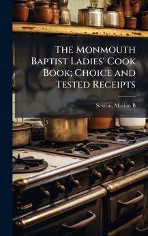 The Monmouth Baptist Ladies' Cook Book; Choice and Tested Receipts
