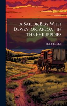 A Sailor Boy With Dewey or Afloat in the Philippines