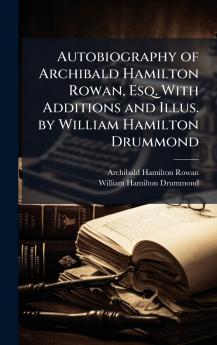 Autobiography of Archibald Hamilton Rowan Esq. With Additions and Illus. by William Hamilton Drummond