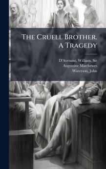 The Cruell Brother. A Tragedy