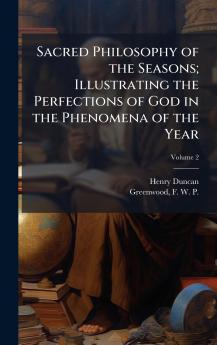Sacred Philosophy of the Seasons; Illustrating the Perfections of God in the Phenomena of the Year