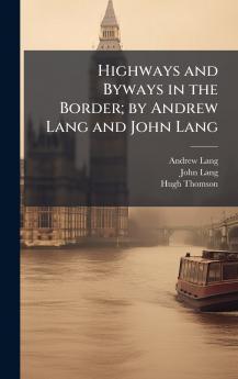 Highways and Byways in the Border; by Andrew Lang and John Lang
