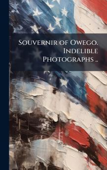 Souvernir of Owego. Indelible Photographs ..