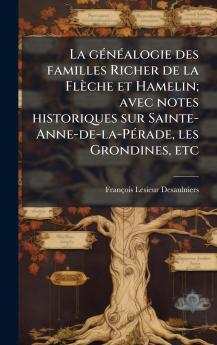 La gÃ©nÃ©alogie des familles Richer de la FlÃ¨che et Hamelin; avec notes historiques sur Sainte-Anne-de-la-PÃ©rade les Grondines etc
