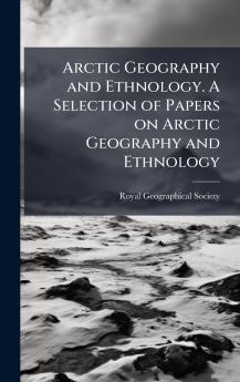 Arctic Geography and Ethnology. A Selection of Papers on Arctic Geography and Ethnology
