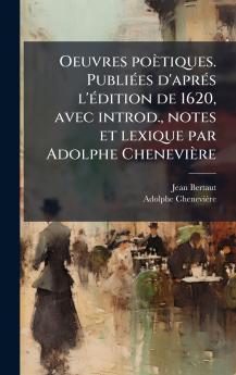 Oeuvres poÃ¨tiques. PubliÃ©es d'aprÃ©s l'Ã©dition de 1620 avec introd. notes et lexique par Adolphe CheneviÃ¨re
