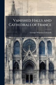 Vanished Halls and Cathedrals of France