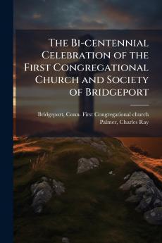 The Bi-centennial Celebration of the First Congregational Church and Society of Bridgeport