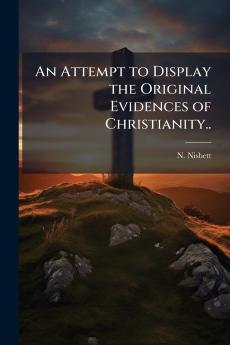 An Attempt to Display the Original Evidences of Christianity..