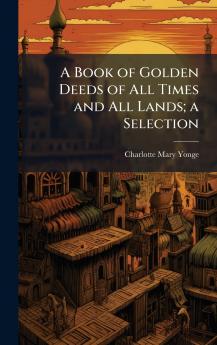 A Book of Golden Deeds of All Times and All Lands; a Selection