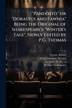 Pandosto or Dorastus and Fawnia Being the Original of Shakespeare's Winter's Tale Newly Edited by P.G. Thomas
