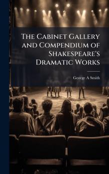 The Cabinet Gallery and Compendium of Shakespeare's Dramatic Works
