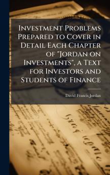 Investment Problems Prepared to Cover in Detail Each Chapter of Jordan on Investments a Text for Investors and Students of Finance