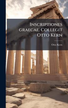 Inscriptiones graecae. Collegit Otto Kern